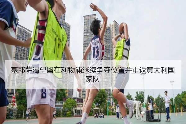 基耶萨渴望留在利物浦继续争夺位置并重返意大利国家队